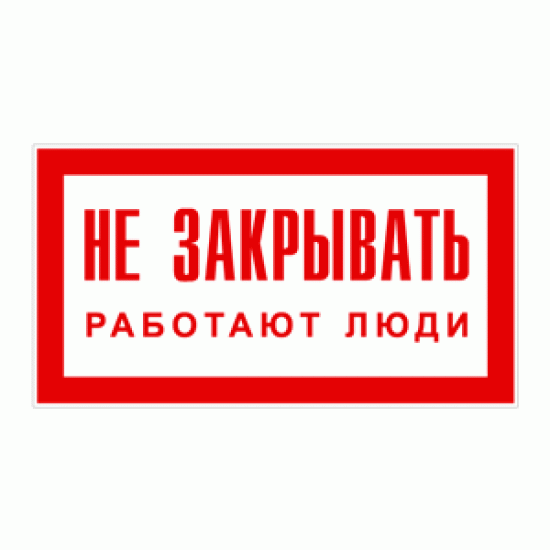 Знак «Не закрывать! Работают люди!»